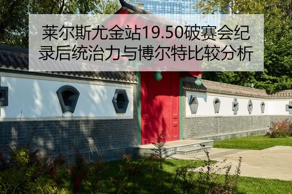 莱尔斯尤金站19.50破赛会纪录后统治力与博尔特比较分析